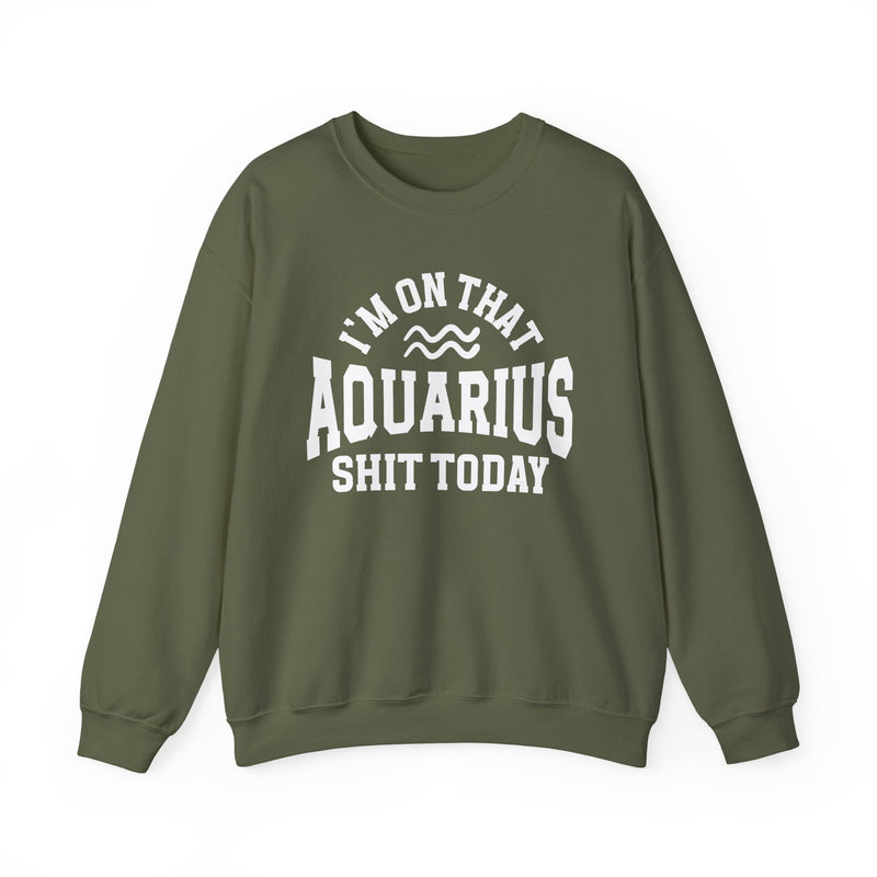I'm On That Aquarius Shit Today — Sweatshirt
