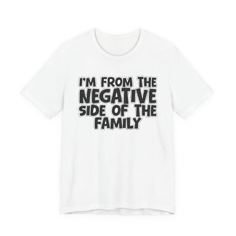 I'm From The Negative Side Of The Family - Humorous Family Pride T-Shirt
