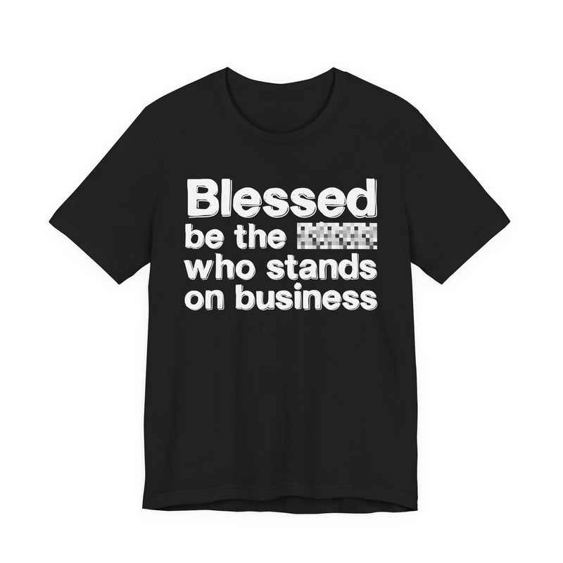 Blessed Be The Bitch Who Stands On Business — Funny Inspirational Graphic T-Shirt