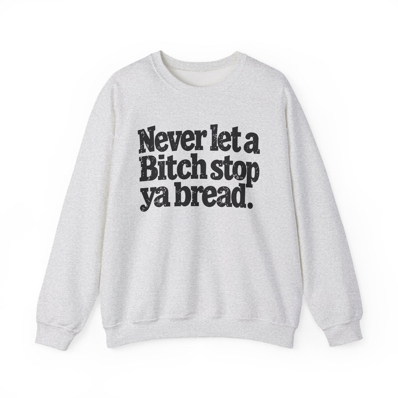 Never Let A Bitch Stop Your Bread — Sweatshirt fabric detail close-up: NEVER LET A BITCH STOP YOUR BREAD in bold statement lettering. Street Talk Designs motivation apparel.