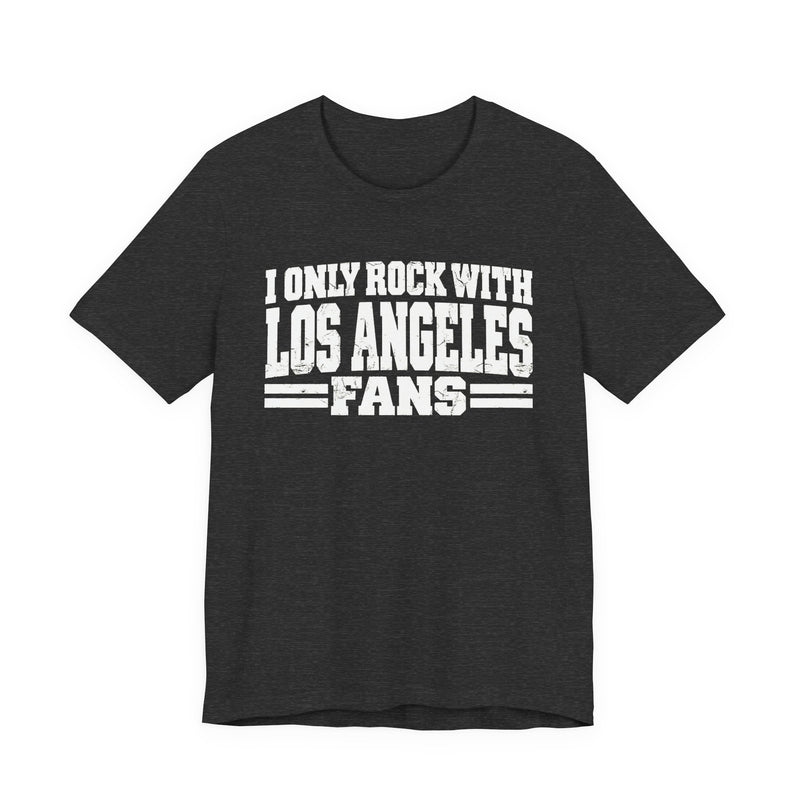 I Only Rock with Los Angeles Fans - Fun Sport Fans T-Shirt