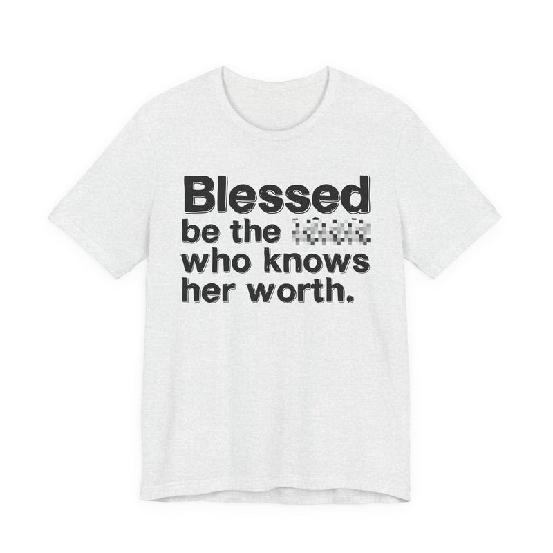 Blessed Be The Bitch Who Knows Her Worth — Funny Inspirational Graphic T-Shirt