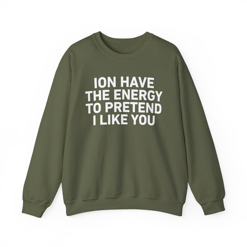ION Have the Energy to Pretend I Like You - Bold Expression Statement Sweatshirt