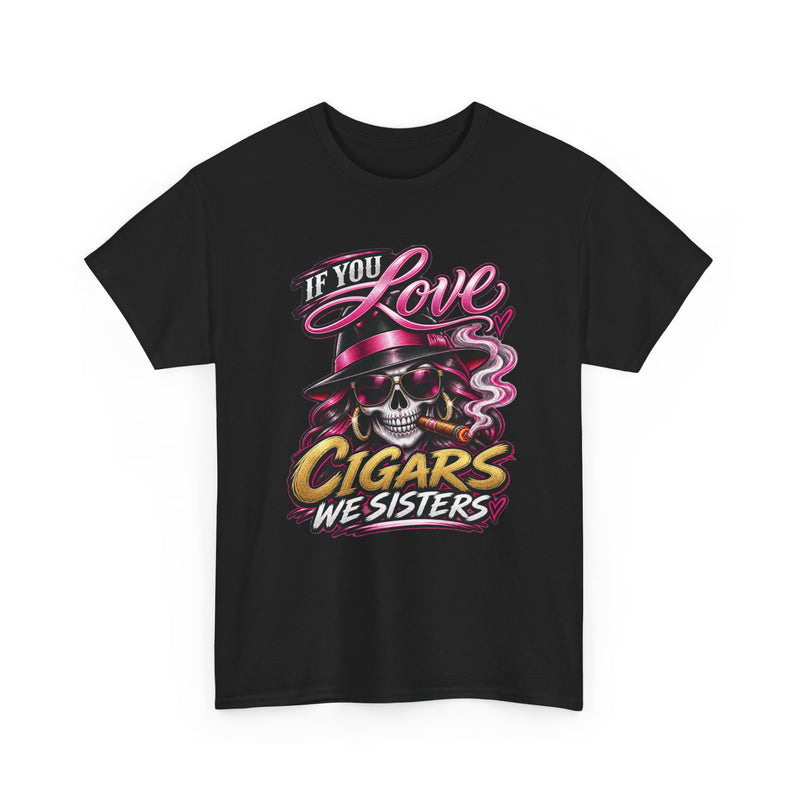 If You Love Cigars We Sisters — Vintage Smoker T-shirt