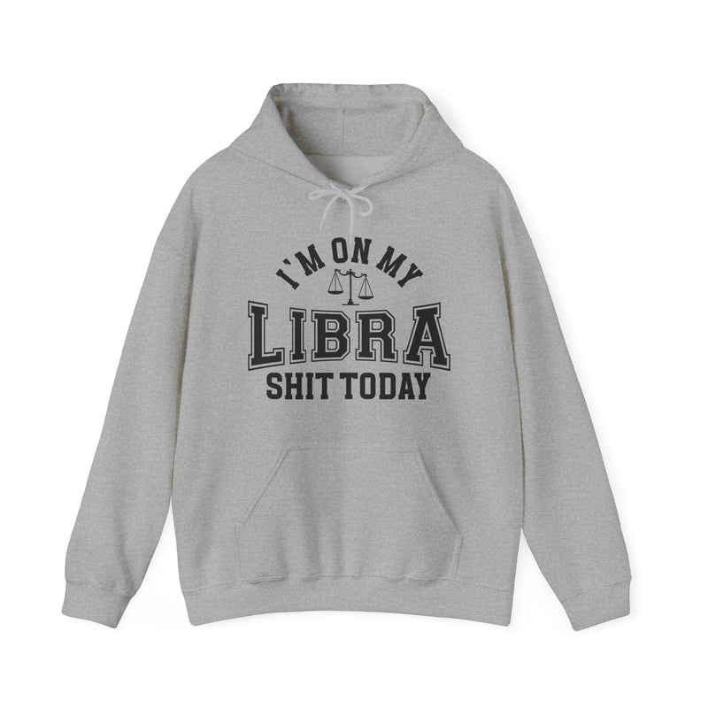 I'm On My Libra Shit Today — Hoodie
