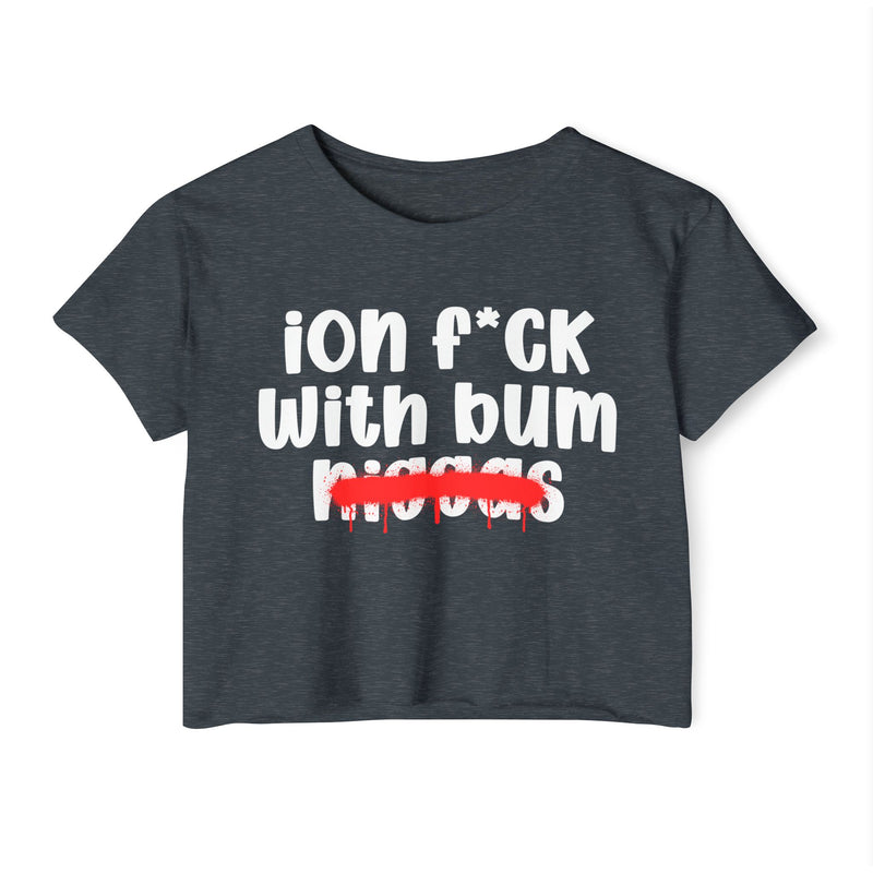 ION Fuck Wit Bum Niggas - Brutally Direct Statement Crop-top