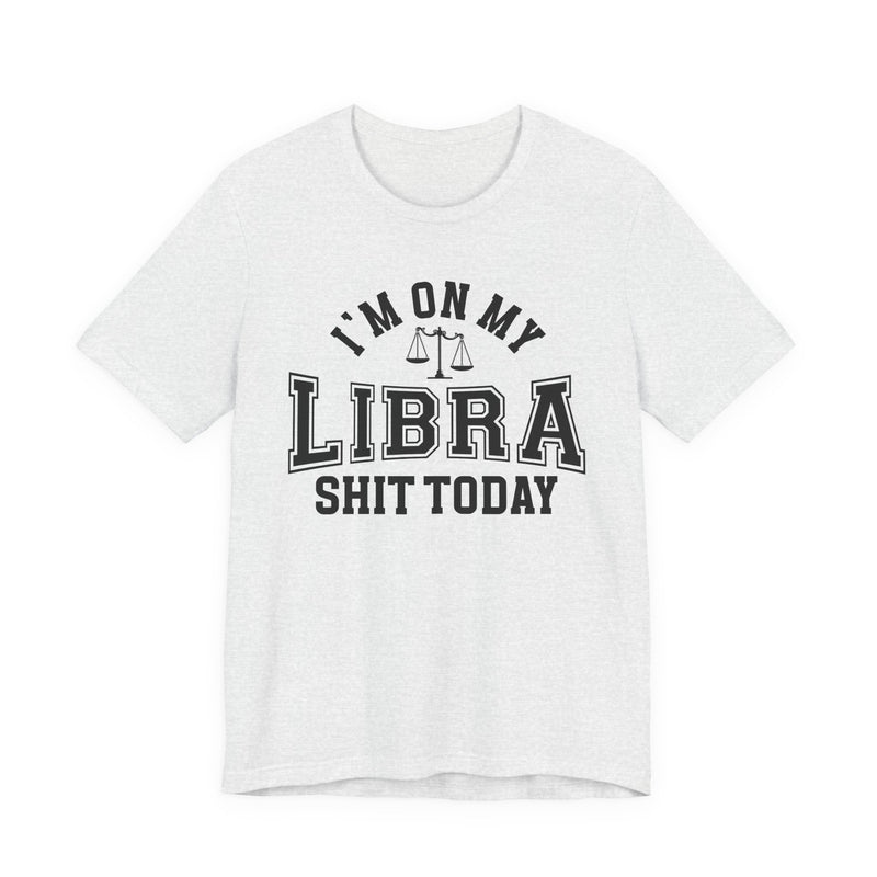 I'm On My Libra Shit Today T-Shirt
