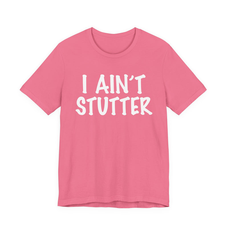 I Ain't Stutter — Sarcastic Confrontational T-Shirt