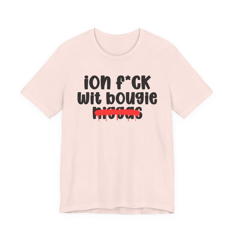 ION Fuck Wit Bougie Niggas - Brutally Direct Statement Tee