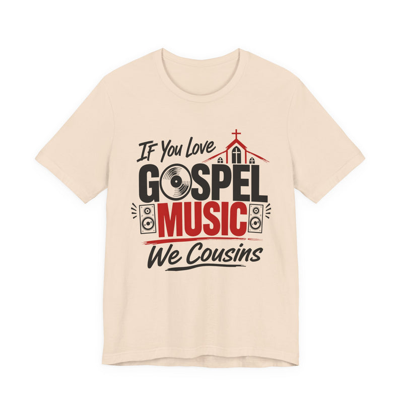 If You Love Gospel Music We Cousins - Gospel Music Lover T-shirt