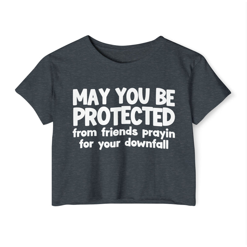 May You Be Protected From Friends Prayin For Your Downfall - Inspirational Quote Crop Top