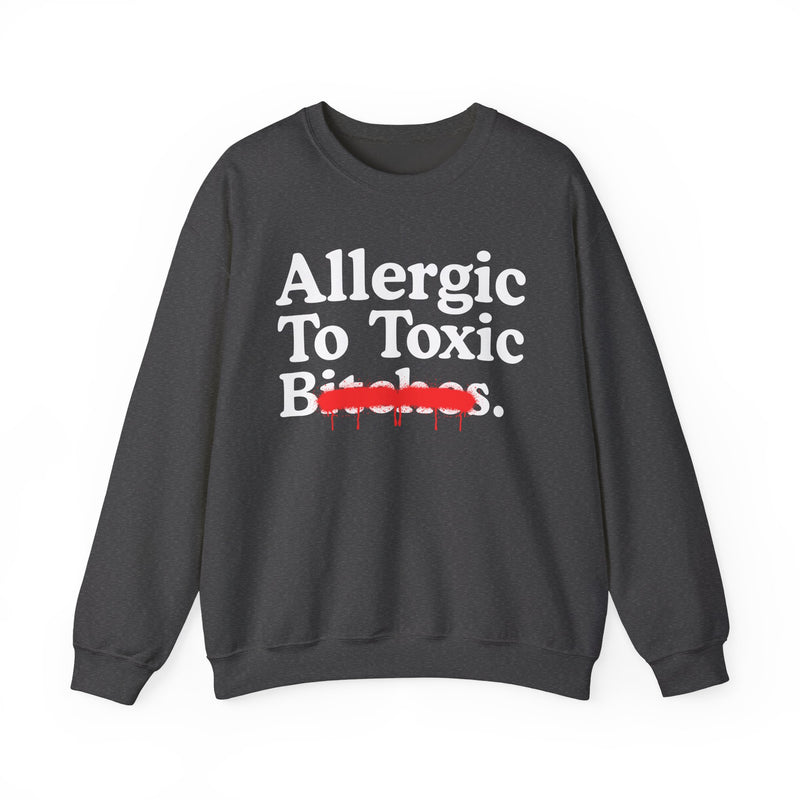 Allergic To Toxic Bitches — Sarcastic Sassy Statement Sweatshirt