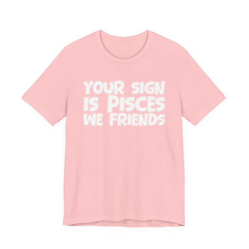 If Your Sign Is PISCES We Friends —— Fun Astrology T-Shirt for PICSES