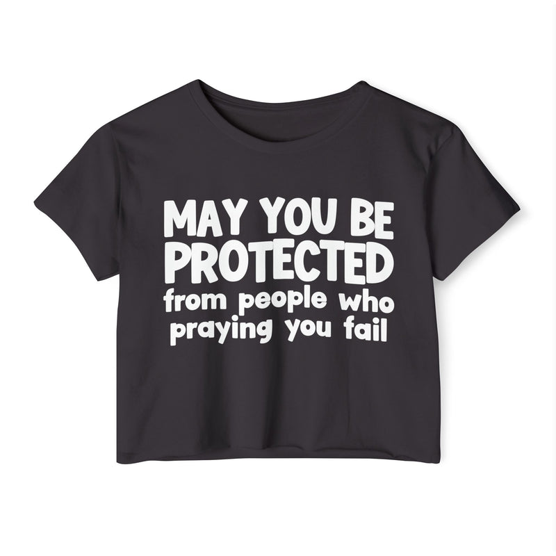 May You Be Protected From People Who Praying You Fail - Inspirational Quote Crop Top