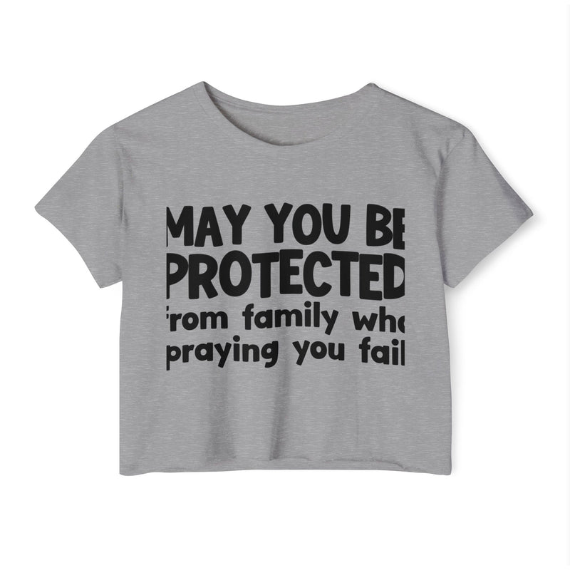 May You Be Protected From Family Who Praying You Fail - Inspirational Quote Crop Top