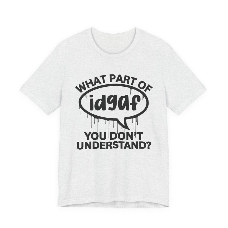 What Part of IDGAF You Don't Understand? T-Shirt