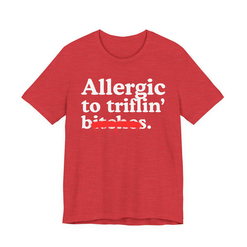 Allergic To Triflin' Bitches — Sarcastic Sassy Statement T-Shirt