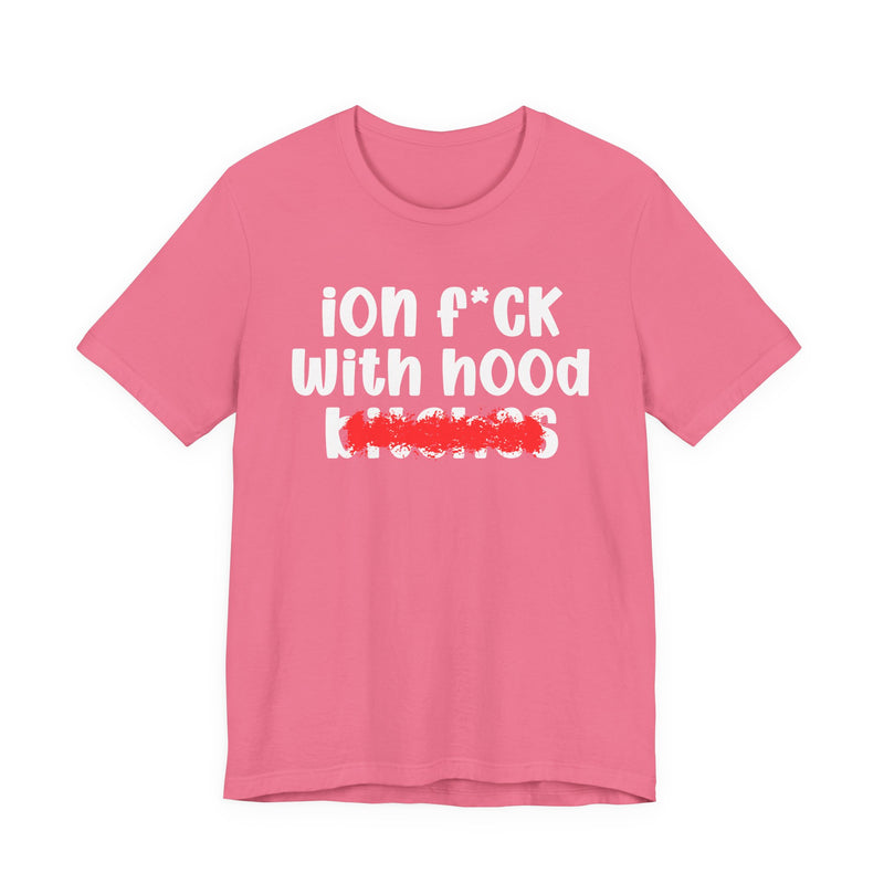 ION (I Don't) FUCK WITH HOOD BITCHES — Bold Sarcastic Graphic T-Shirt