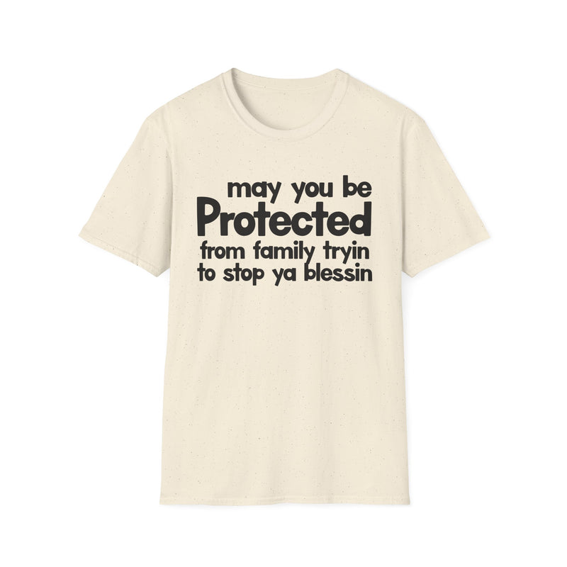 May You Be Protected From Family Tryin To Stop Ya Blessin' — T-Shirt alternate view 4: MAY YOU BE PROTECTED FROM FAMILY TRYIN TO STOP YA BLESSIN' in bold statement lettering. Street Talk Designs protection statement apparel.