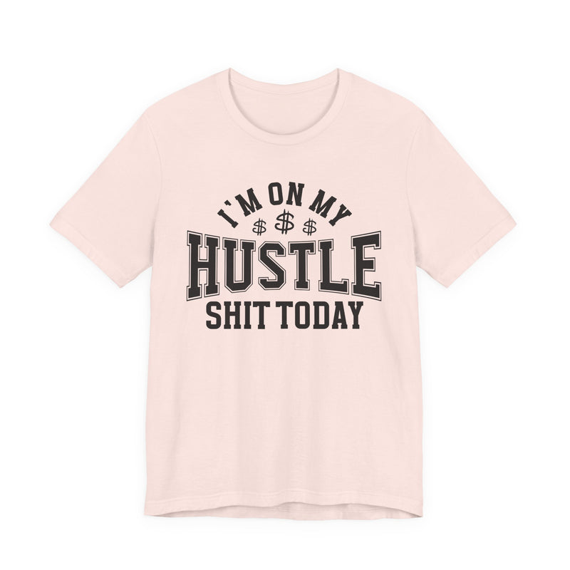 I'm On My Hustle Shit Today — T-Shirt