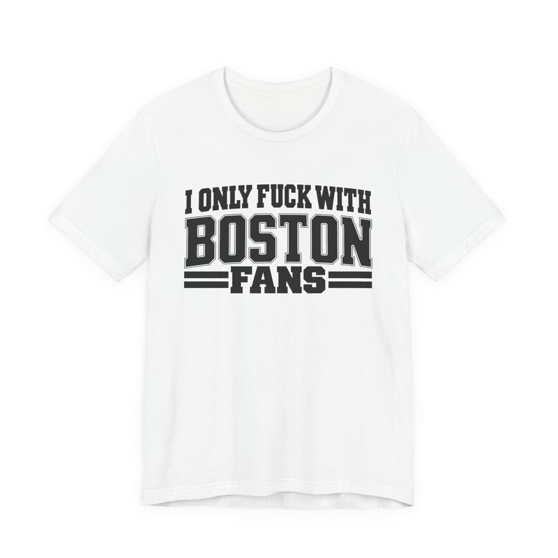 I Only Fuck With Boston Fans — Bold Sport Fans Declaration T-Shirt