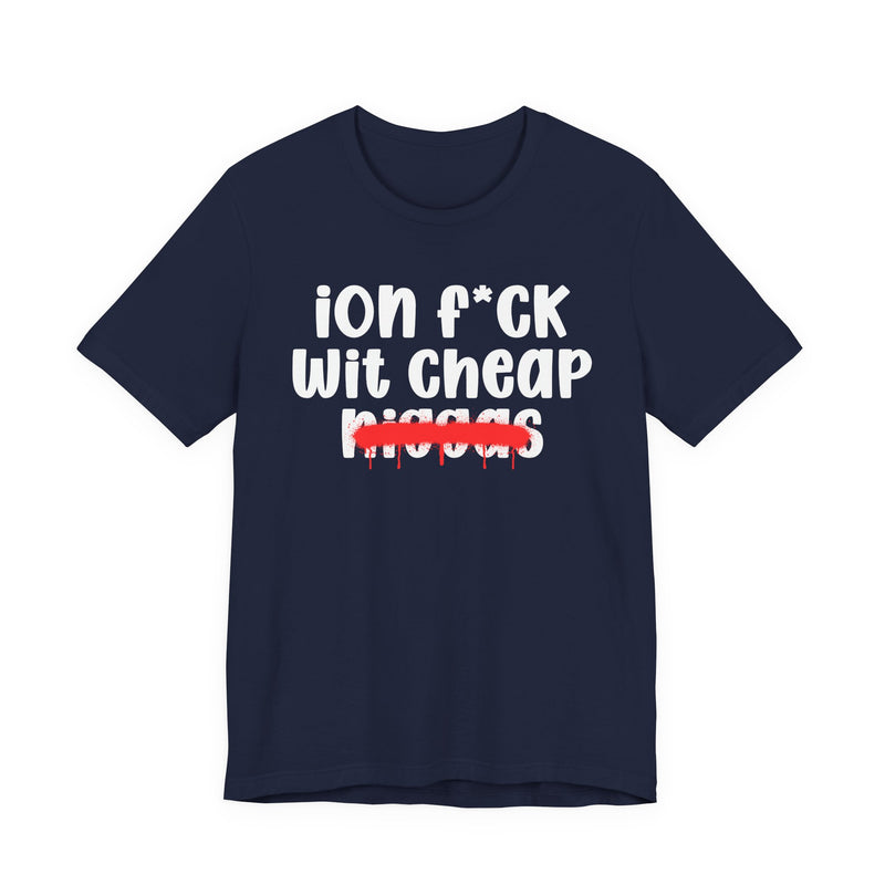 ION Fuck Wit Cheap Niggas - Brutally Direct Statement Tee