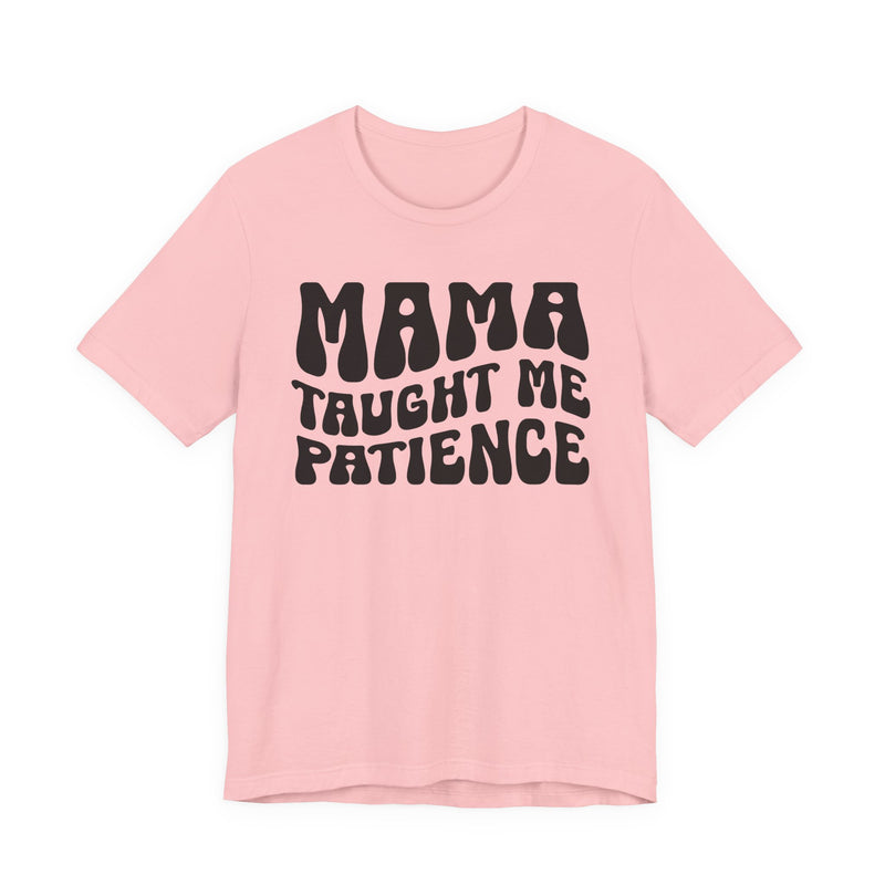 Mama Taught Me Patience — T-Shirt alternate view 8: MAMA TAUGHT ME PATIENCE in bold statement lettering. Street Talk Designs mama statement apparel.
