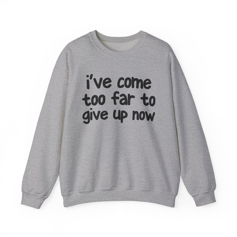 I've Come Too Far To Give Up Now — Inspirational Christian Quote Sweatshirt