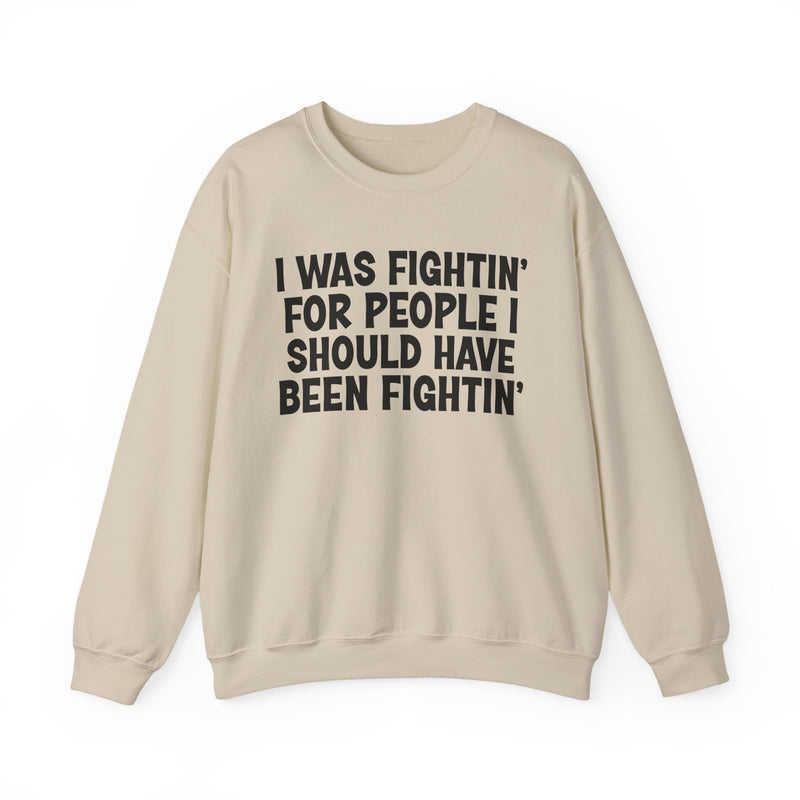 I Was Fightin' For People I Should Have Been Fightin' - Sweatshirt