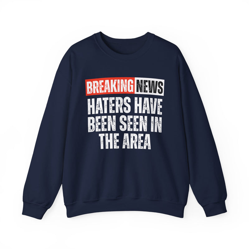 Breaking News: Haters Have Been Seen In The Area — Funny News Alert Sweatshirt