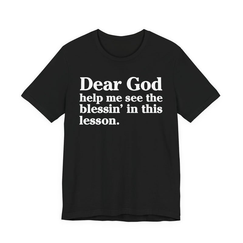 Dear God Help Me See the Blessin' in This Lesson — Positive Christian T-Shirt