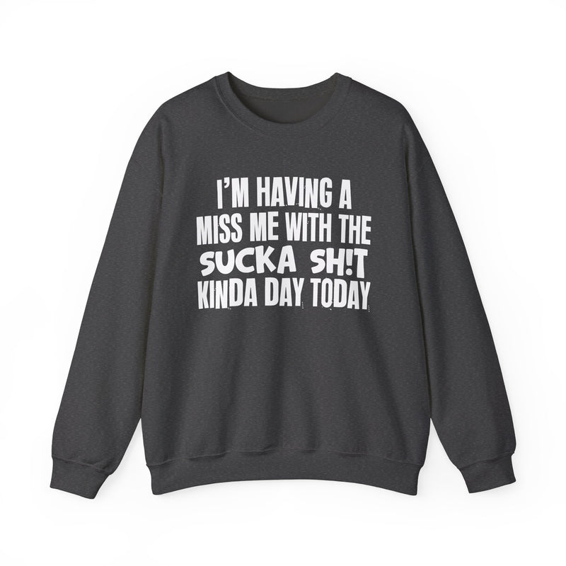 I'm Having A Miss Me With The Sucka Shit Kinda Day Today — Humorous Bold Mood Sweatshirt