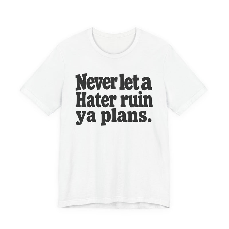 Never Let A Hater Ruin Ya Plans - Motivational Mindset T-shirt