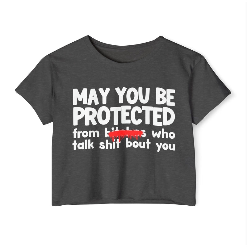 May You Be Protected From Bitches Who Talk Shit Bout You — Funny Protection Statement Crop Top