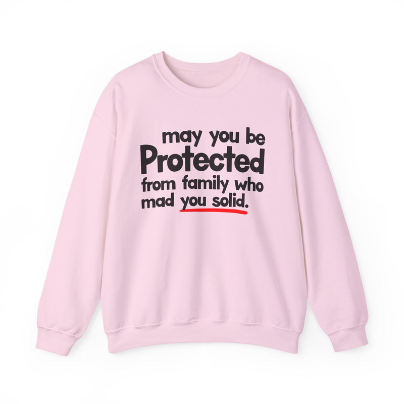 May You Be Protected From Family Who Mad You Solid — Sweatshirt alternate view 10: MAY YOU BE PROTECTED FROM FAMILY WHO MAD YOU SOLID in bold statement lettering. Street Talk Designs protection statement apparel.