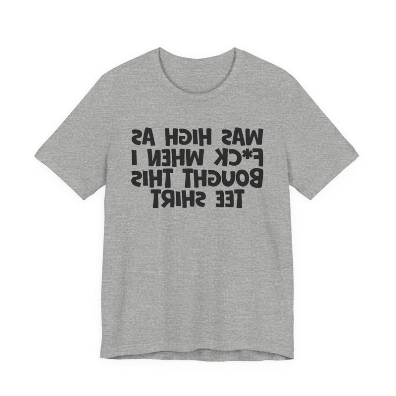 Was High As Fuck When I Bought This T-Shirt —— Funny Drunk T-Shirt