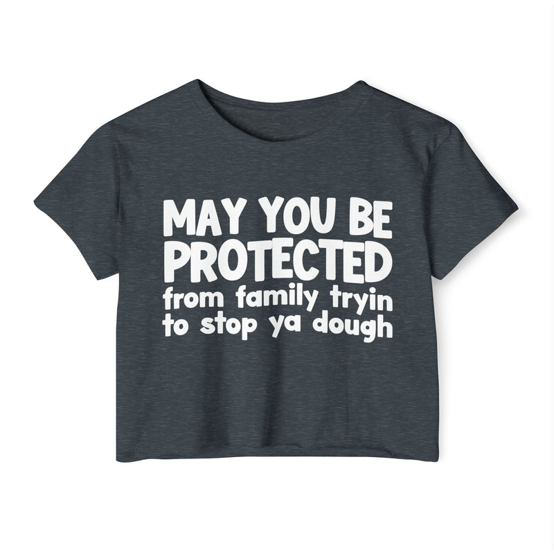 May You Be Protected From Family Tryin To Stop Ya Dough - Funny Sarcastic Prayer Crop Top