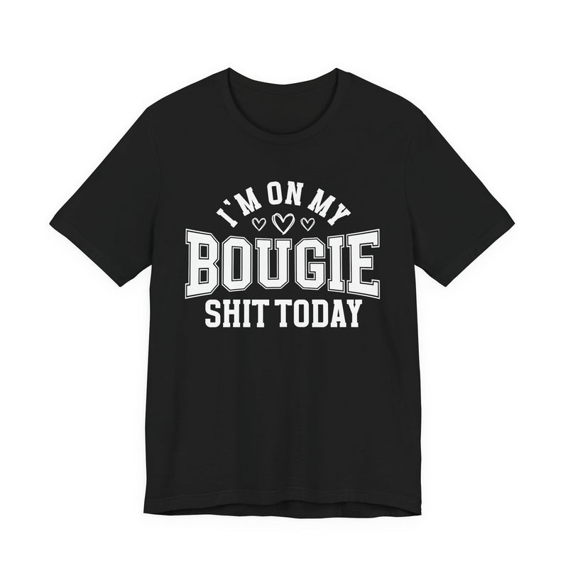 I'm On My Bougie Shit Today — T-Shirt