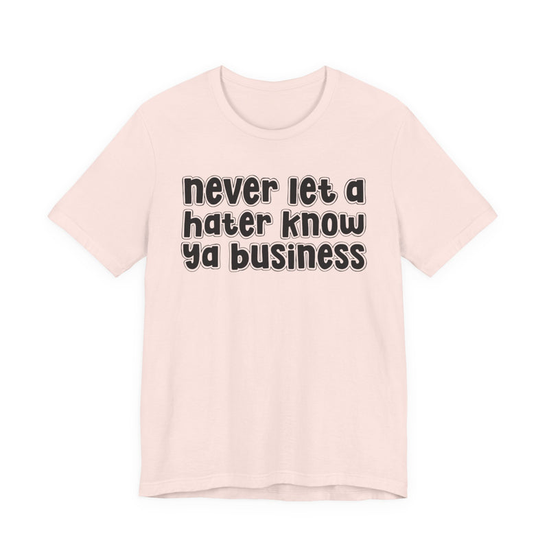 Never Let A Hater Know Ya Business - Urban Motivation T-shirt