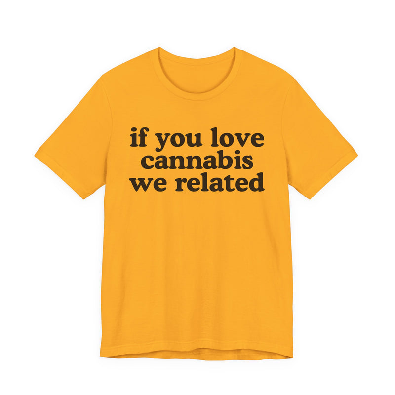 If You Love Cannabis We Related — Funny Back In The Days T-Shirt
