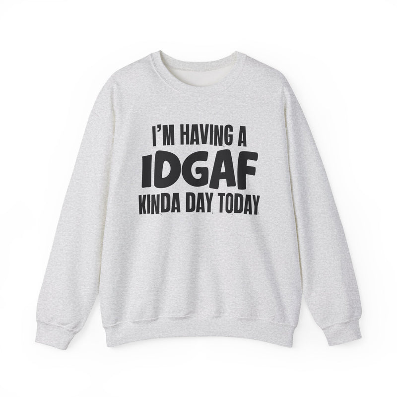 Sweatshirt in Ash with lettering reading "I'M HAVING A IDGAF KINDA DAY", front view.
