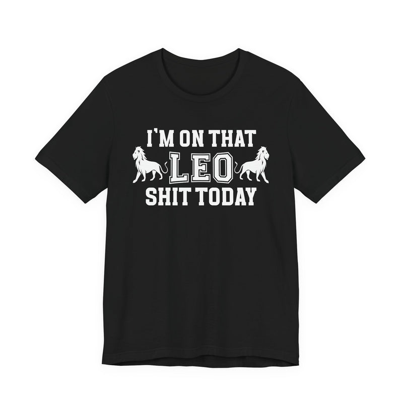 I'm On That Leo Shit Today T-Shirt