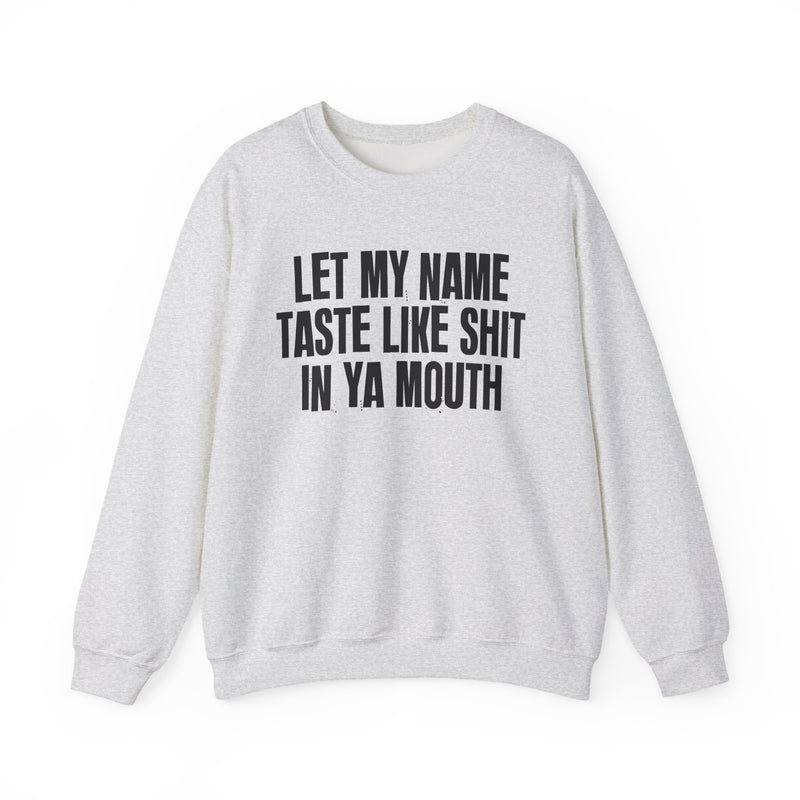 Let My Name Taste Like Shit In Ya Mouth - Sweatshirt