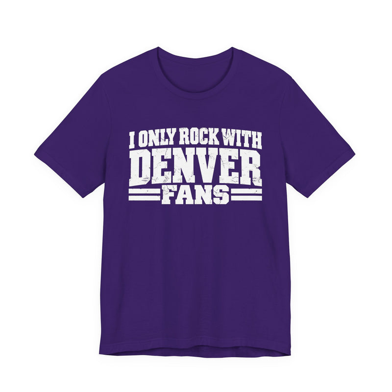 I Only Rock with Denver Fans - Fun Sport Fans T-Shirt