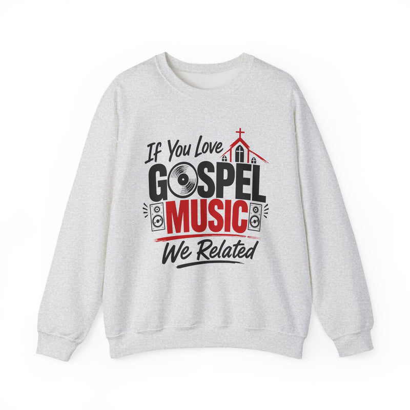 If You Love Gospel Music We Related - Gospel Music Lover Sweatshirt
