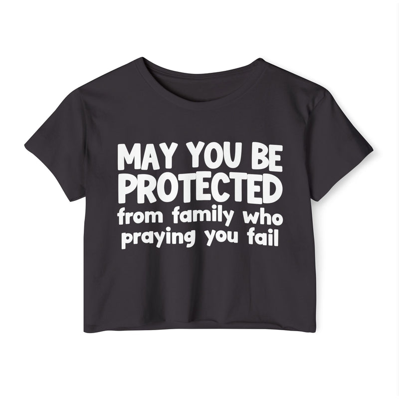 May You Be Protected From Family Who Praying You Fail - Inspirational Quote Crop Top