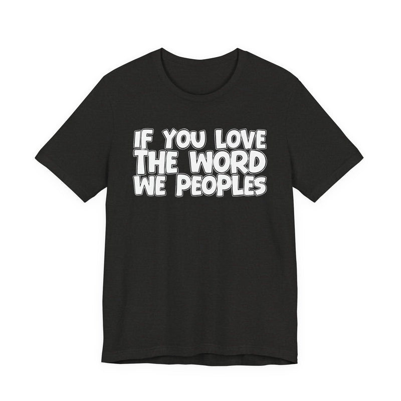 If You Love The Word We Peoples - Inspirational Faith T-Shirt