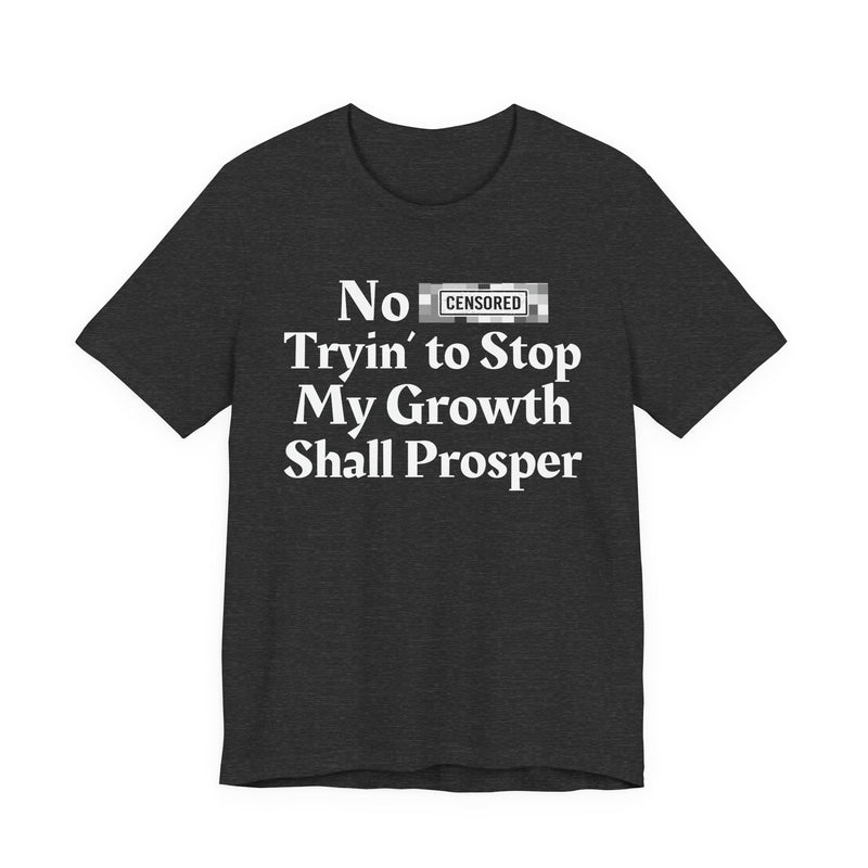 No Bitch Tryin' To Stop My Growth Shall Prosper — T-Shirt