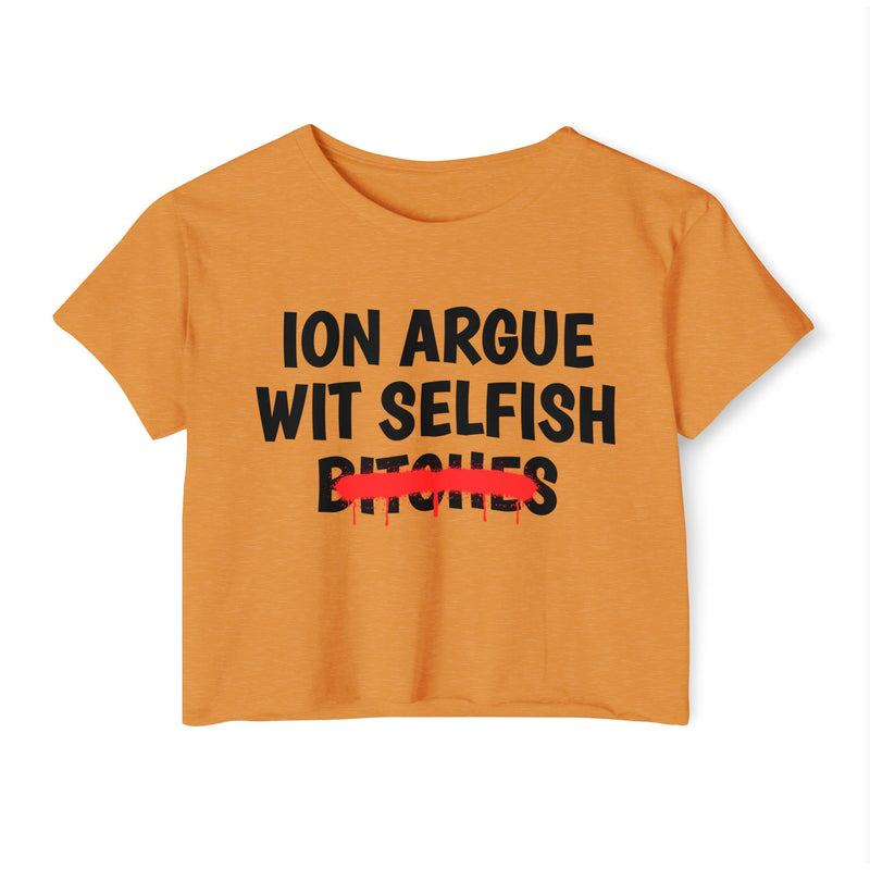Antique Gold crop top with black "ION ARGUE WIT SELFISH BITCHES" chest print, red spray-paint strike-through across the last line, front flat-lay view.