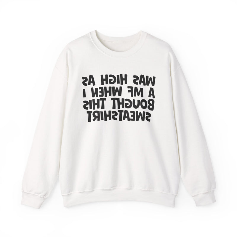 Was High As A MF When I Bought This Sweatshirt —— Funny Drinking Sweatshirt
